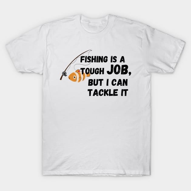 fishing is a tough job, but i can tackle it T-Shirt by MoreArt15